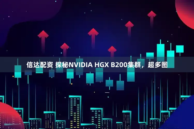 信达配资 探秘NVIDIA HGX B200集群，超多图