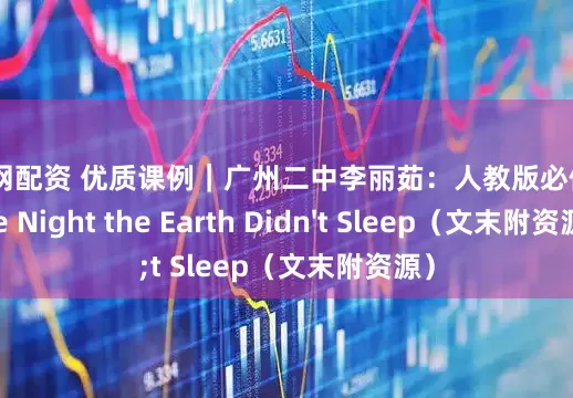 信汇网配资 优质课例｜广州二中李丽茹：人教版必修一 the Night the Earth Didn't Sleep（文末附资源）